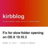 Fix for slow folder opening on OS X 10.10.3 · kirbblog